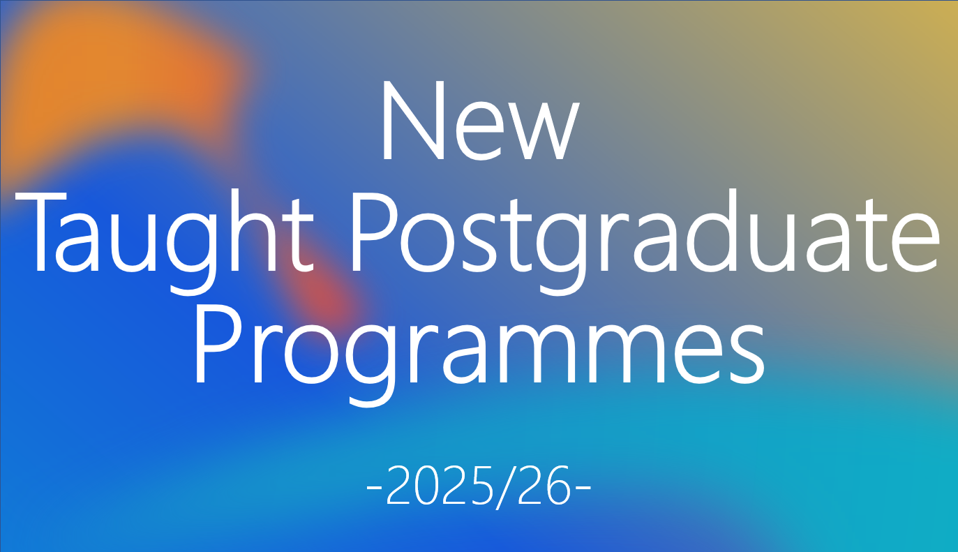 New Taught Postgraduate Programmes for 2025-26